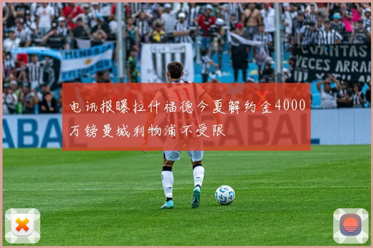 电讯报曝拉什福德今夏解约金4000万镑曼城利物浦不受限