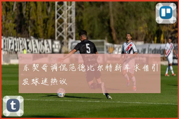 东契奇调侃范德比尔特新车求借引发球迷热议